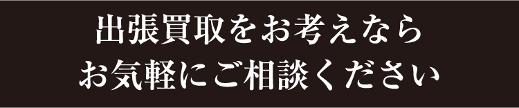 出張買取をお考えならお気軽にご相談ください