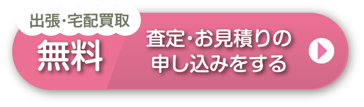 出張・宅配買取 無料 査定・お見積もりの申し込みをする