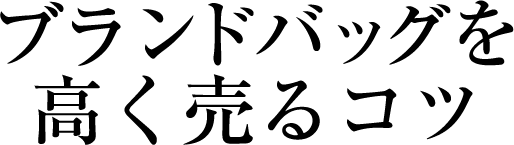 ブランドバッグを高く売るコツ